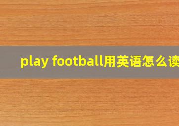 play football用英语怎么读